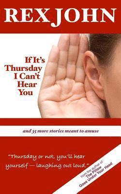 If It's Thursday I Can't Hear You: And 35 More Stories Meant to Amuse 1