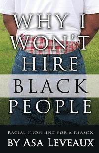 bokomslag Why I Won't Hire Black People: Racial Profiling for a Reason