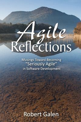 Robert Galen - Agile Reflections: Musings Toward Becoming Seriously Agile in Software Development, Häftad