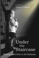 Under the Staircase: Hearing God's Voice in the Darkness