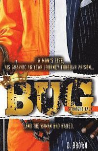 Bug: Straight Talk: A Man's Life, His Graphic 16 Year Journey Through Prison...And The Woman Who Waited
