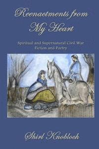 bokomslag Reenactments from My Heart: Spiritual and Supernatural Civil War Fiction and Poetry