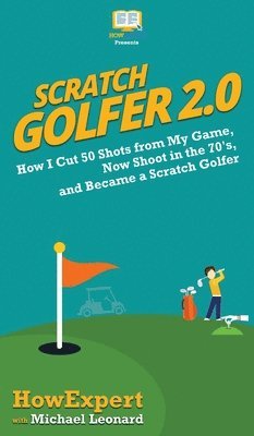 Howexpert, Michael Leonard - Scratch Golfer 2.0, Inbunden