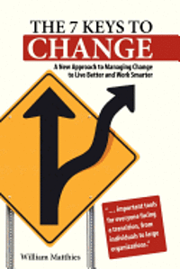 bokomslag The 7 Keys to Change: A New Approach to Managing Change to Live Better and Work Smarter