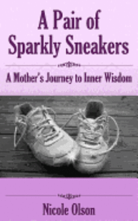 A Pair of Sparkly Sneakers: A Mother's Journey to Inner Wisdom 1