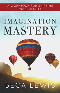 bokomslag Imagination Mastery: A Workbook For Shifting Your Reality
