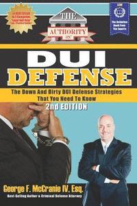 bokomslag The Authority on DUI Defense: The Down and Dirty DUI Defense Strategies That You Need to Know
