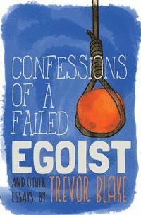 Trevor Blake - Confessions of a Failed Egoist: and Other Essays, Häftad