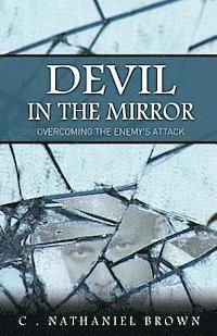 C. Nathaniel Brown - Devil in the Mirror: Overcoming the Enemy's Attack, Häftad