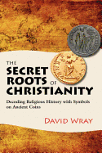bokomslag The Secret Roots of Christianity: Decoding Religious History with Symbols on Ancient Coins