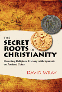 Joan Croce - The Secret Roots of Christianity: Decoding Religious History with Symbols on Ancient Coins, Häftad