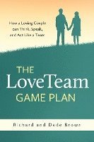 bokomslag The LoveTeam Game Plan: How a Loving Couple can Think, Speak and Act Like a Team