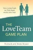 bokomslag The LoveTeam Game Plan: How a Loving Couple can Think, Speak and Act Like a Team