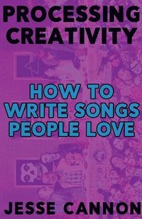 bokomslag Processing Creativity: How To Write Songs People Love