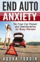 bokomslag End Auto Anxiety: No Fear Car Repair and Maintenance for Busy Women