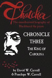bokomslag Thatcher: the unauthorized biography of Blackbeard the pirate: Chronicle Three: The King of Carolina