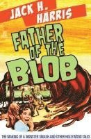 bokomslag Father of the Blob: The Making of a Monster Smash and Other Hollywood Tales