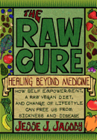 bokomslag The Raw Cure: Healing Beyond Medicine: How self-empowerment, a raw vegan diet, and change of lifestyle can free us from sickness and