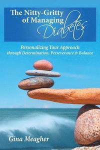 bokomslag The Nitty-Gritty of Managing Diabetes: Personalizing Your Approach through Determination, Perserverance & Balance