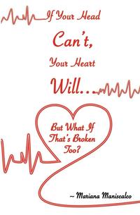 bokomslag If Your Head Can't, Your Heart Will . . . But What If That's Broken Too?