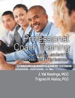 Trigena H. Halley Pcc, J. Val Hastings MCC - Professional Coach Training: Developing Leadership Excellence and Effectiveness, Häftad