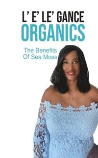 bokomslag L' E' Le' Gance Organics the Benefits of Sea Moss
