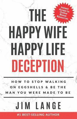 Jim Lange - The Happy Wife Happy Life DECEPTION: How to Stop Walking on Eggshells & Be the Man You were Made to Be, Häftad