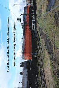 Barbara Beito - Last Days of the Brooklyn Roundhouse and her Railway Steam Engines, Häftad