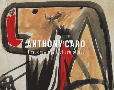 bokomslag Anthony Caro: First Drawings Last Sculptures