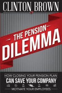 bokomslag The Pension Dilemma: How Closing Your Pension Plan Can Save Your Company and Motivate Your Employees