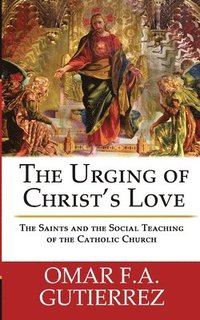 bokomslag The Urging of Christ's Love: The Saints and The Social Teaching of the Catholic