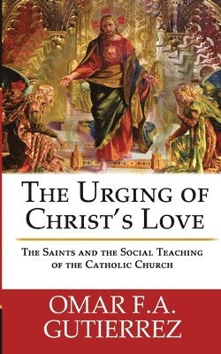 bokomslag The Urging of Christ's Love: The Saints and The Social Teaching of the Catholic