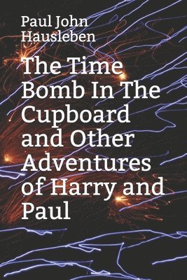 bokomslag The Time Bomb In The Cupboard and Other Adventures of Harry and Paul