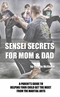 bokomslag Sensei Secrets For Mom & Dad: A Parent's Guide To Helping Your Child Get The Most From The Martial Arts