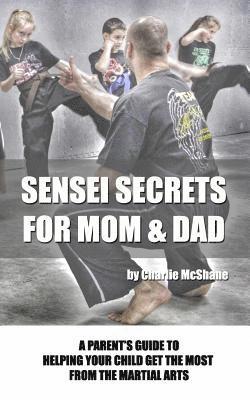 bokomslag Sensei Secrets For Mom & Dad: A Parent's Guide To Helping Your Child Get The Most From The Martial Arts