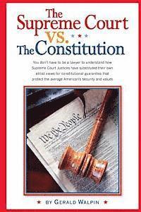 The Supreme Court vs. The Constitution: You don't have to be a lawyer to understand how Supreme Court Justices have recently substituted their own eli 1