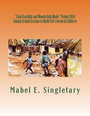 bokomslag "I Am Fearfully and Wonderfully Made" Psalm 139: 14: Sunday School Lessons to Build Self-esteem in Children