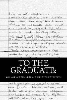 To the Graduate: You are a weed... but a weed with potential. 1