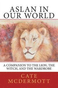 bokomslag Aslan in Our World: A Companion to The Lion, the Witch, and the Wardrobe