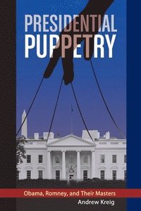 bokomslag Presidential Puppetry: Obama, Romney and Their Masters