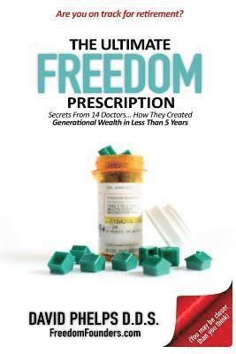 David Phelps - The Ultimate Freedom Prescription: Secrets From 14 Doctors... How They Created Generational Wealth in Less Than 5 Years, Häftad