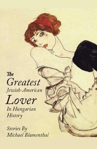 bokomslag Greatest Jewish-American Lover in Hungarian History