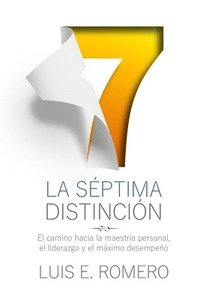 bokomslag La Séptima Distinción: El Camino hacia la Maestría Personal, el Liderazgo y el Máximo Desempeño