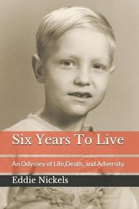 bokomslag Six Years To Live: An Odyssey of Life, Death, and Adversity