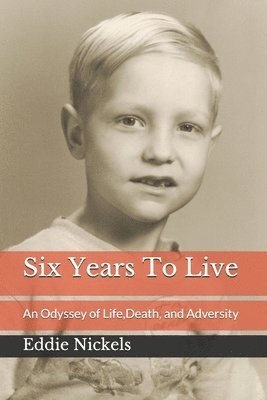 Six Years To Live: An Odyssey of Life, Death, and Adversity