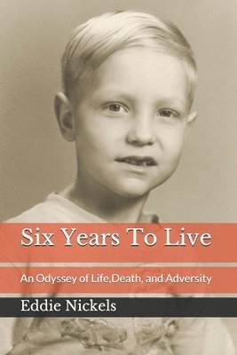 Six Years To Live: An Odyssey of Life, Death, and Adversity 1