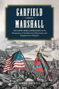 bokomslag Garfield Versus Marshall: The Civil War Battles and Skirmishes in the Mountains of Southeastern Kentucky and Southwestern Virginia