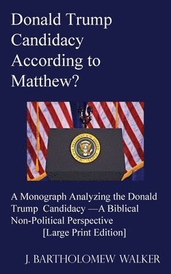 J Bartholomew Walker, J. Bartholomew Walker - Donald Trump Candidacy According to Matthew?, Häftad