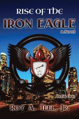 Roy A Teel Jr, Jr. Teel, Roy A. - Rise of The Iron Eagle, Häftad