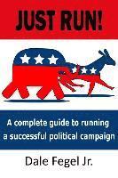 bokomslag Just Run!: A complete guide to running a successful political campaign